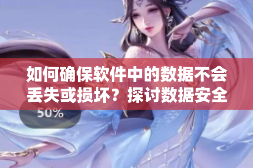 如何確保軟件中的數(shù)據(jù)不會丟失或損壞？探討數(shù)據(jù)安全的最佳實踐方法