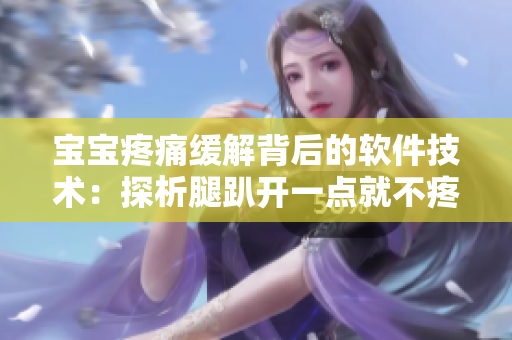 寶寶疼痛緩解背后的軟件技術(shù)：探析腿趴開一點(diǎn)就不疼的原因
