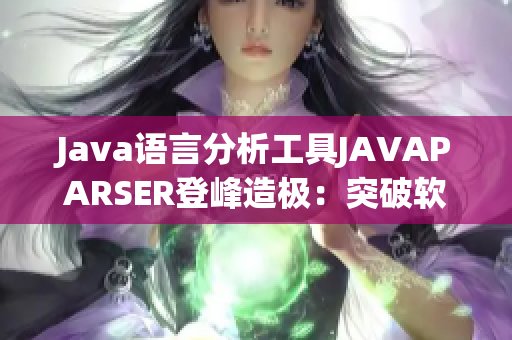 Java語言分析工具JAVAPARSER登峰造極：突破軟件開發(fā)難題