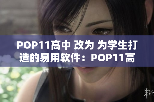 POP11高中 改為 為學(xué)生打造的易用軟件：POP11高中版