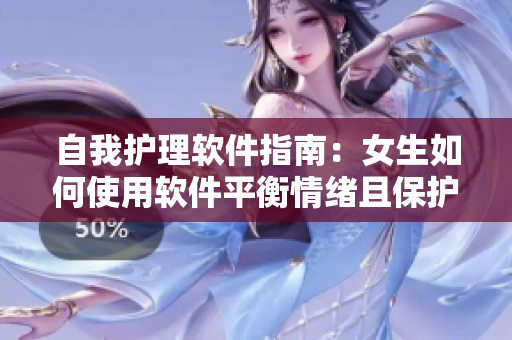 自我護(hù)理軟件指南：女生如何使用軟件平衡情緒且保護(hù)心理健康