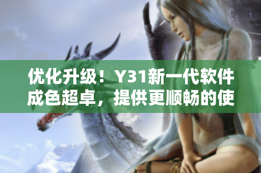 優(yōu)化升級！Y31新一代軟件成色超卓，提供更順暢的使用體驗(yàn)