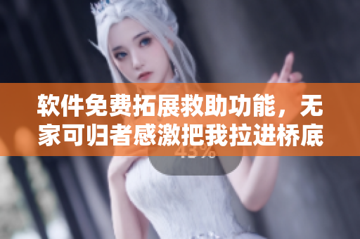 軟件免費拓展救助功能，無家可歸者感激把我拉進橋底！