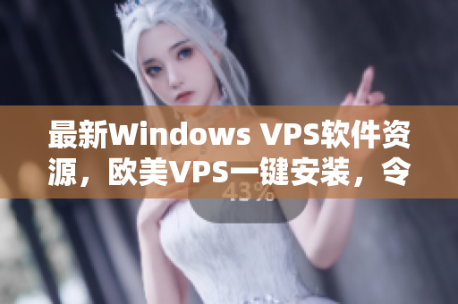 最新Windows VPS軟件資源，歐美VPS一鍵安裝，令你輕松上手！
