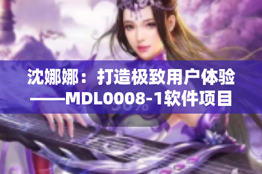 沈娜娜：打造極致用戶體驗(yàn)——MDL0008-1軟件項(xiàng)目深度解析