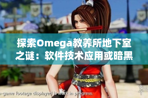 探索Omega教養(yǎng)所地下室之謎：軟件技術應用或暗黑面？