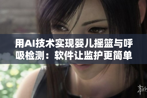用AI技術實現嬰兒搖籃與呼吸檢測：軟件讓監(jiān)護更簡單安心