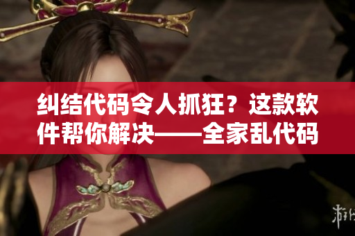 糾結(jié)代碼令人抓狂？這款軟件幫你解決——全家亂代碼編輯器