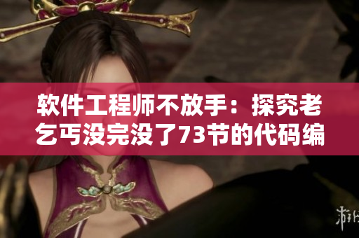 軟件工程師不放手：探究老乞丐沒完沒了73節(jié)的代碼編寫奧秘