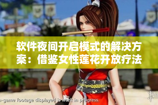 軟件夜間開啟模式的解決方案：借鑒女性蓮花開放療法