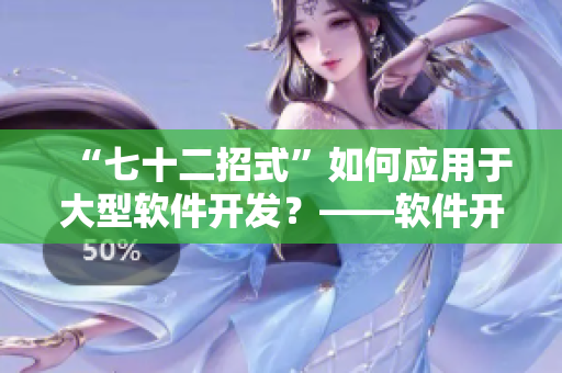 “七十二招式”如何應(yīng)用于大型軟件開發(fā)？——軟件開發(fā)精華技巧分享