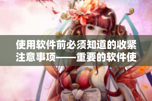 使用軟件前必須知道的收緊注意事項(xiàng)——重要的軟件使用須知