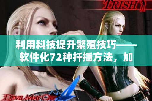利用科技提升繁殖技巧——軟件化72種扦插方法，加速植物生長(zhǎng)