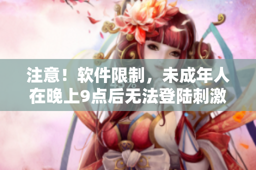 注意！軟件限制，未成年人在晚上9點(diǎn)后無法登陸刺激戰(zhàn)場