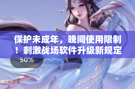 保護(hù)未成年，晚間使用限制！刺激戰(zhàn)場軟件升級新規(guī)定
