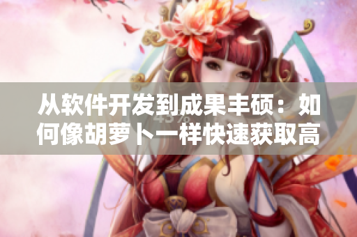 從軟件開發(fā)到成果豐碩：如何像胡蘿卜一樣快速獲取高C的編程技能