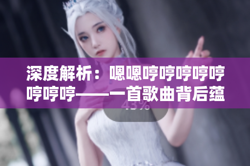 深度解析：嗯嗯哼哼哼哼哼哼哼哼——一首歌曲背后蘊(yùn)含的軟件技術(shù)秘密