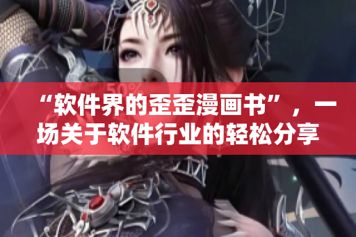 “軟件界的歪歪漫畫書”，一場關(guān)于軟件行業(yè)的輕松分享