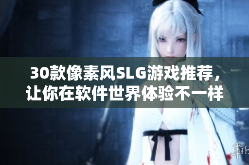 30款像素風(fēng)SLG游戲推薦，讓你在軟件世界體驗(yàn)不一樣的策略運(yùn)營樂趣！