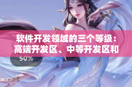 軟件開發(fā)領(lǐng)域的三個等級：高端開發(fā)區(qū)、中等開發(fā)區(qū)和低端開發(fā)區(qū)