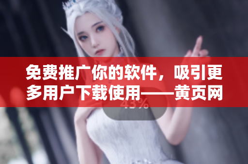免費推廣你的軟件，吸引更多用戶下載使用——黃頁網(wǎng)站可以助你一臂之力！