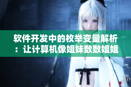 軟件開(kāi)發(fā)中的枚舉變量解析：讓計(jì)算機(jī)像姐妹數(shù)數(shù)姐姐那樣輕松