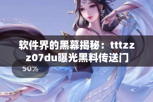 軟件界的黑幕揭秘：tttzzz07du曝光黑料傳送門