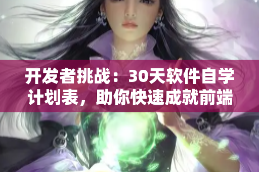 開發(fā)者挑戰(zhàn)：30天軟件自學計劃表，助你快速成就前端后端專業(yè)技能