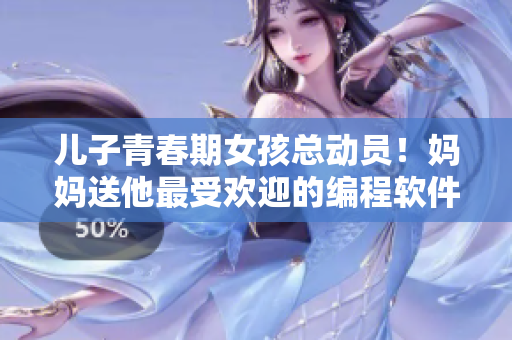 兒子青春期女孩總動員！媽媽送他最受歡迎的編程軟件生日禮物