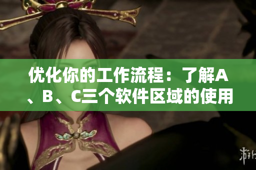 優(yōu)化你的工作流程：了解A、B、C三個(gè)軟件區(qū)域的使用技巧