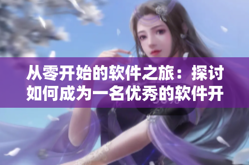 從零開始的軟件之旅：探討如何成為一名優(yōu)秀的軟件開發(fā)者