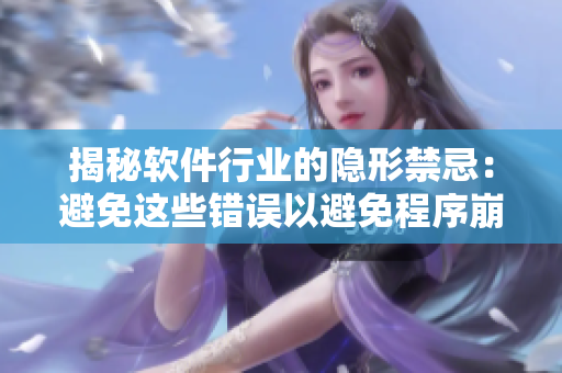 揭秘軟件行業(yè)的隱形禁忌：避免這些錯誤以避免程序崩潰