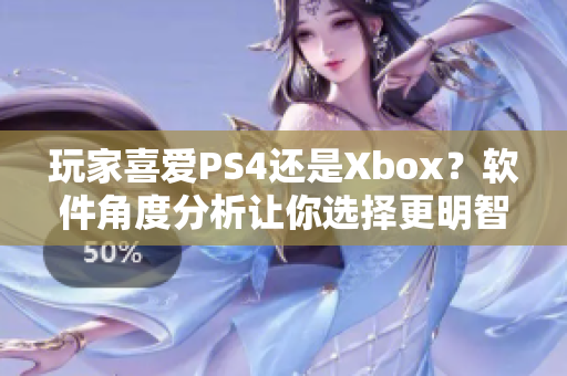 玩家喜愛PS4還是Xbox？軟件角度分析讓你選擇更明智