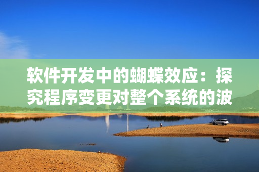 軟件開發(fā)中的蝴蝶效應：探究程序變更對整個系統(tǒng)的波及