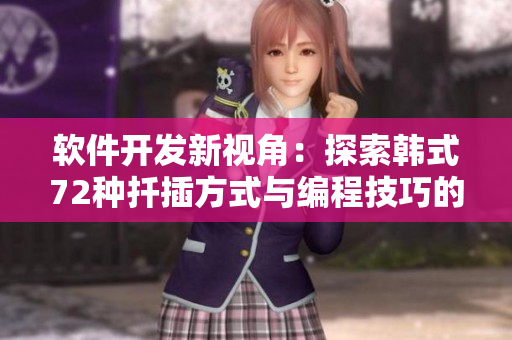 軟件開發(fā)新視角：探索韓式72種扦插方式與編程技巧的奇妙共通