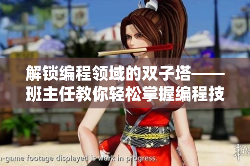 解鎖編程領(lǐng)域的雙子塔——班主任教你輕松掌握編程技能