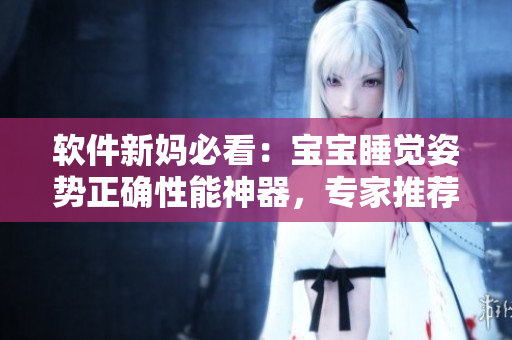 軟件新媽必看：寶寶睡覺姿勢正確性能神器，專家推薦！