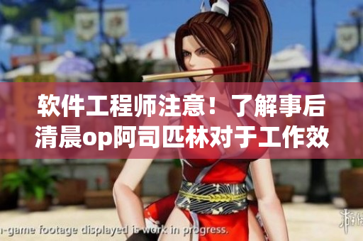 軟件工程師注意！了解事后清晨op阿司匹林對于工作效率的提升