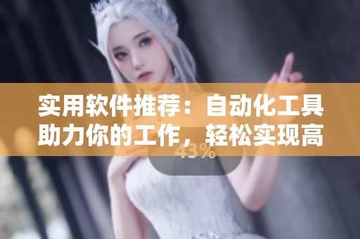 實(shí)用軟件推薦：自動(dòng)化工具助力你的工作，輕松實(shí)現(xiàn)高效無(wú)壓力