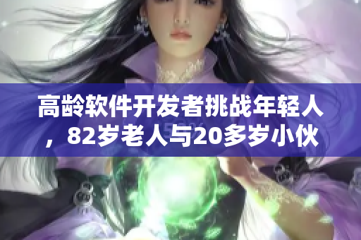 高齡軟件開發(fā)者挑戰(zhàn)年輕人，82歲老人與20多歲小伙子同臺競技