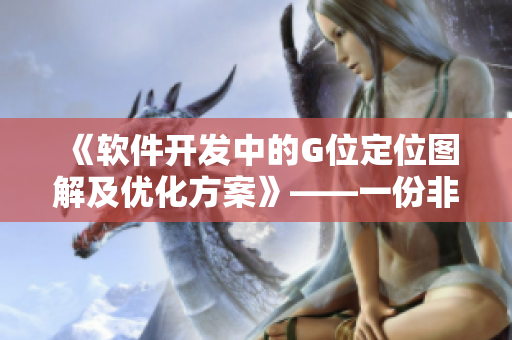 《軟件開發(fā)中的G位定位圖解及優(yōu)化方案》——一份非常實用的指南！