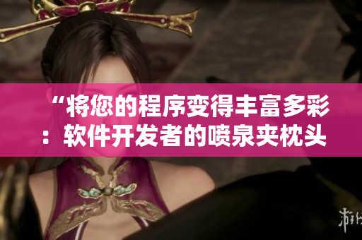 “將您的程序變得豐富多彩：軟件開發(fā)者的噴泉夾枕頭技巧”