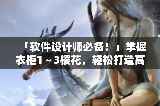 「軟件設(shè)計師必備！」掌握衣柜1～3櫻花，輕松打造高效代碼庫