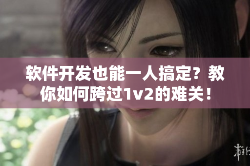 軟件開發(fā)也能一人搞定？教你如何跨過(guò)1v2的難關(guān)！