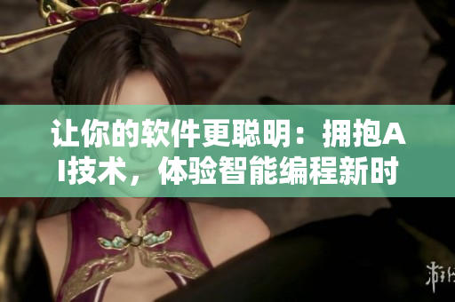 讓你的軟件更聰明：擁抱AI技術(shù)，體驗智能編程新時代