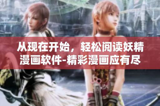從現(xiàn)在開始，輕松閱讀妖精漫畫軟件-精彩漫畫應(yīng)有盡有！