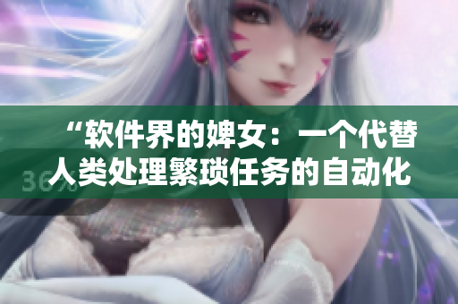 “軟件界的婢女：一個(gè)代替人類處理繁瑣任務(wù)的自動(dòng)化軟件”