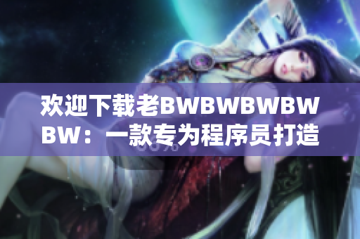 歡迎下載老BWBWBWBWBW：一款專為程序員打造的高效文本編輯器