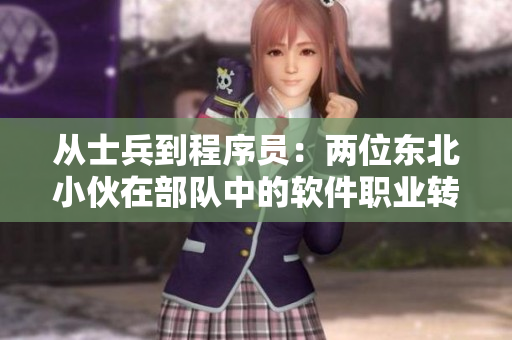 從士兵到程序員：兩位東北小伙在部隊中的軟件職業(yè)轉型之路
