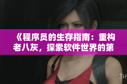 《程序員的生存指南：重構老八灰，探索軟件世界的第一步》